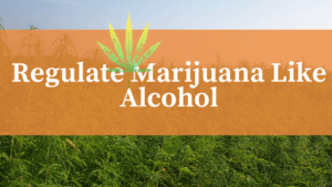 “Regulate Marijuana Like Alcohol