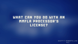 What Can You Do With An MMFLA Processor’s License_ (1)